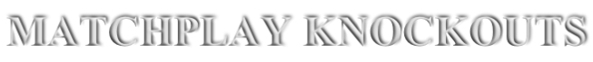 MATCHPLAY KNOCKOUTS